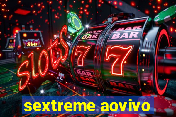 sextreme aovivo